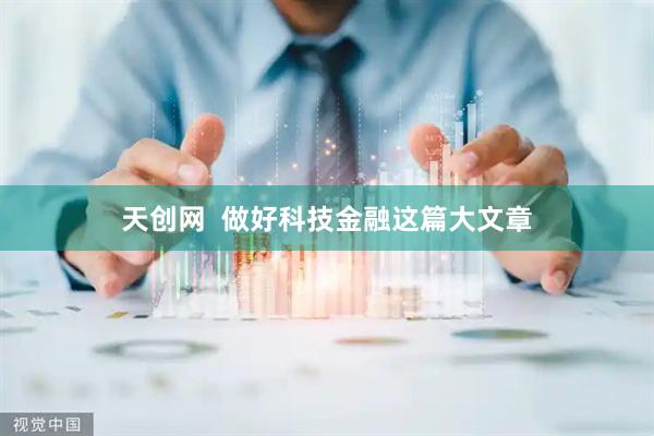 天创网  做好科技金融这篇大文章
